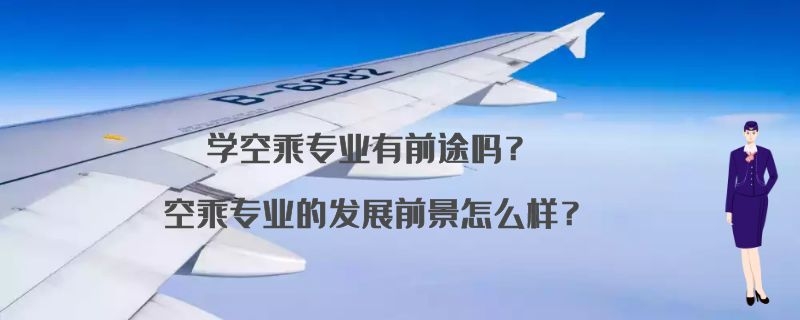 學空乘專業(yè)有前途嗎？空乘專業(yè)的發(fā)展前景怎么樣？