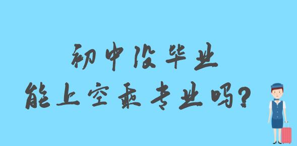 初中沒(méi)畢業(yè)能上空乘專(zhuān)業(yè)嗎？