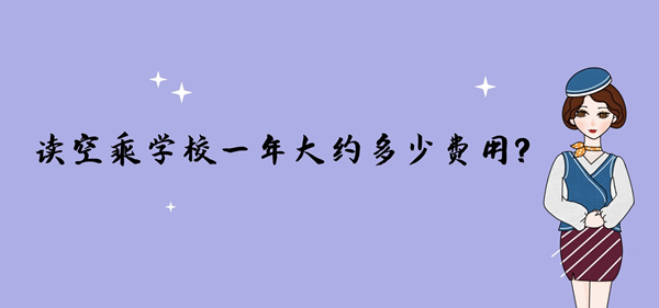 讀空乘學(xué)校一年大約多少費(fèi)用？