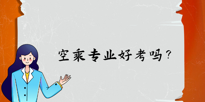 空乘專業(yè)好考嗎？