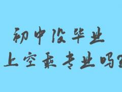 初中沒(méi)畢業(yè)能上空乘專(zhuān)業(yè)嗎？